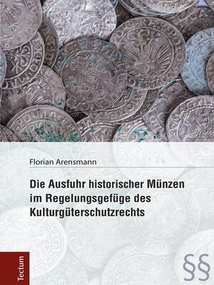 cover image of Die Ausfuhr historischer Münzen im Regelungsgefüge des Kulturgüterschutzrechts